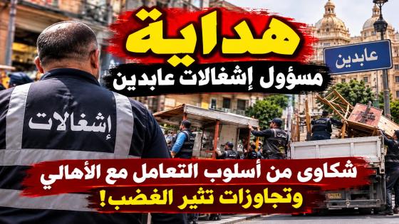 “هداية” مسؤول إشغالات عابدين تحت النار.. شكاوى من أسلوب التعامل مع الأهالي وتجاوزات تثير الغضب!