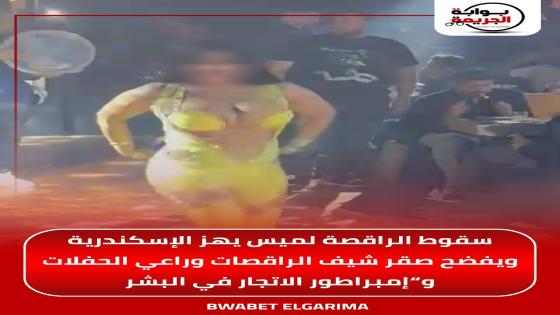 سقوط الراقصة لميس يهز الإسكندرية ويفضح صقر شيف الراقصات وراعي الحفلات وإمبراطور الاتجار في البشر