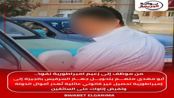 من موظف إلى زعيم امبراطورية نفوذ.. أبو مهدي متهم بتحويل جهاز السرفيس بالجيزة إلى إمبراطورية تحصيل غير قانوني عائلية تُهدر أموال الدولة وتفرض إتاوات على السائقين