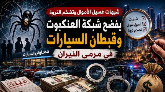 شبهات غسيل الأموال وتضخم الثروةيفضح شبكة العنكبوت وقبطان السيارات فى مرمى النيران